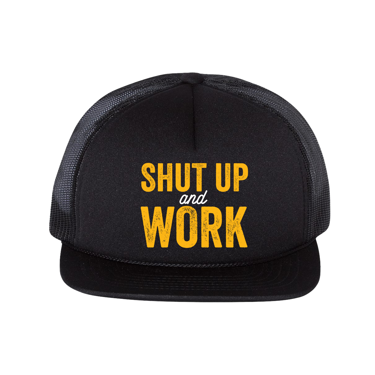 Black flat bill trucker hat with black mesh side panels and "Shut Up and Work" in gold and white lettering across the front.