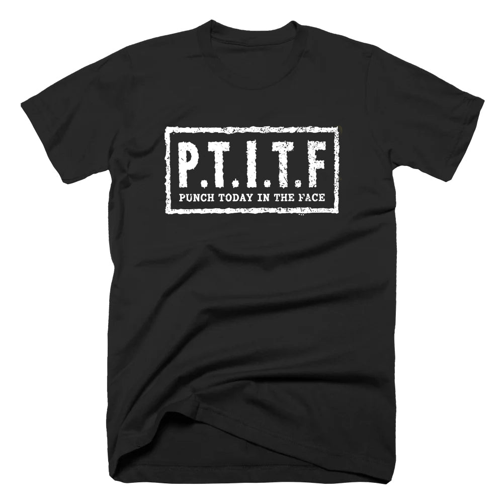 Black t-shirt with "P.T.I.T.F" in a white stencil box and "Punch Today In The Face" spelled out underneath.