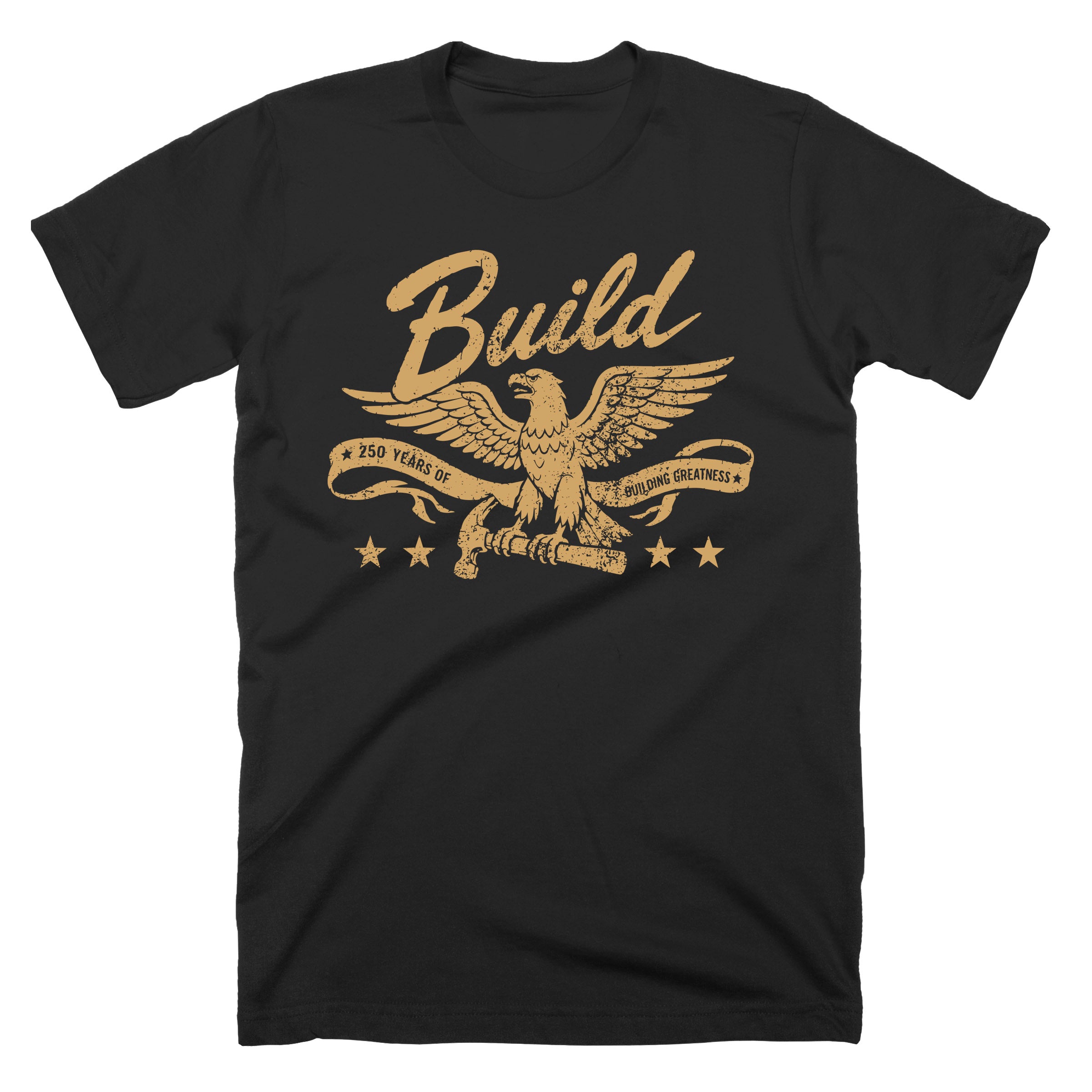 Black t-shirt with a gold eagle perched on a hammer, "Build" in script above, and a banner reading "250 Years of Building Greatness" with four stars below.