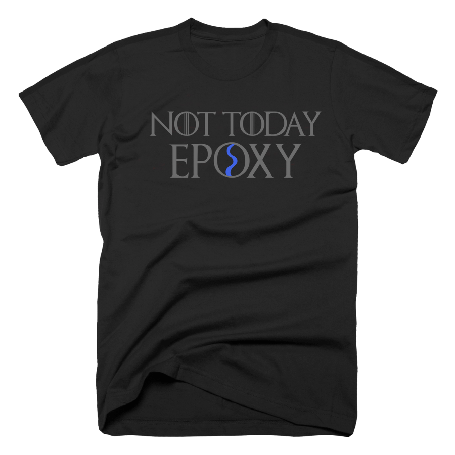 Not Today Epoxy T Shirt John Malecki Woodworking DIY Builds Shop Shades Safety Glasses